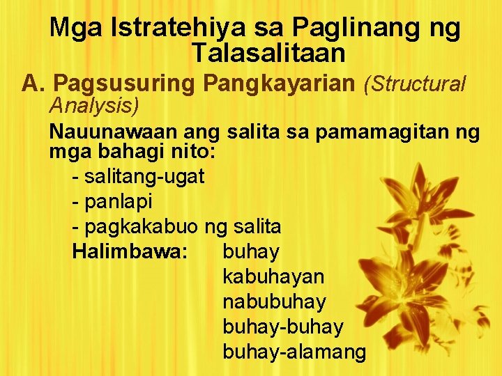 Mga Istratehiya sa Paglinang ng Talasalitaan A. Pagsusuring Pangkayarian (Structural Analysis) Nauunawaan ang salita