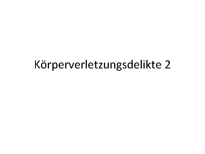 Körperverletzungsdelikte 2 