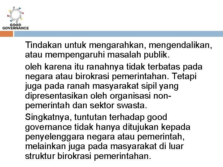 Tindakan untuk mengarahkan, mengendalikan, atau mempengaruhi masalah publik. oleh karena itu ranahnya tidak terbatas