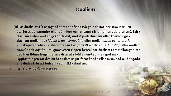 Dualism (till lat dualis 'två-') antagandet att det finns två grundprinciper som inte kan