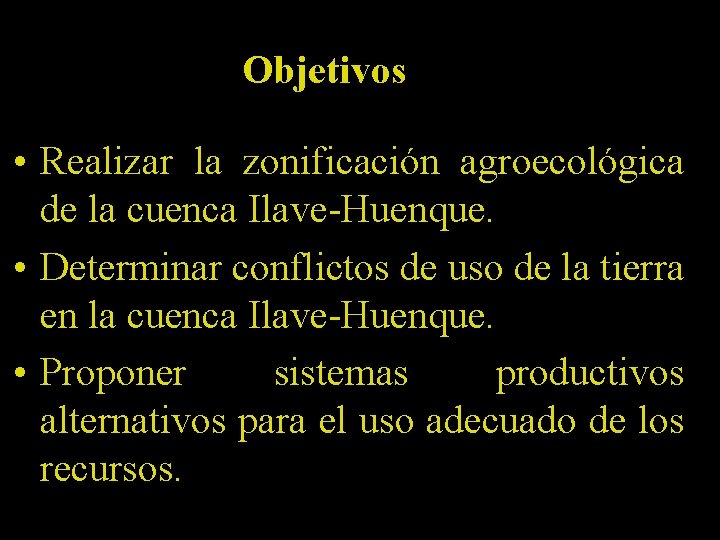 Objetivos • Realizar la zonificación agroecológica de la cuenca Ilave-Huenque. • Determinar conflictos de