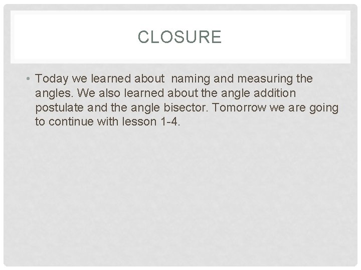 CLOSURE • Today we learned about naming and measuring the angles. We also learned