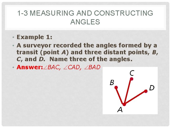 1 -3 MEASURING AND CONSTRUCTING ANGLES • Example 1: • A surveyor recorded the