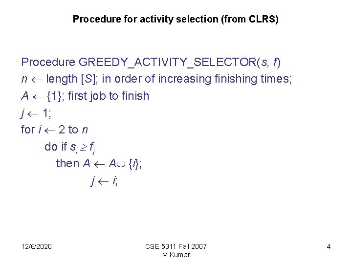 Procedure for activity selection (from CLRS) Procedure GREEDY_ACTIVITY_SELECTOR(s, f) n length [S]; in order