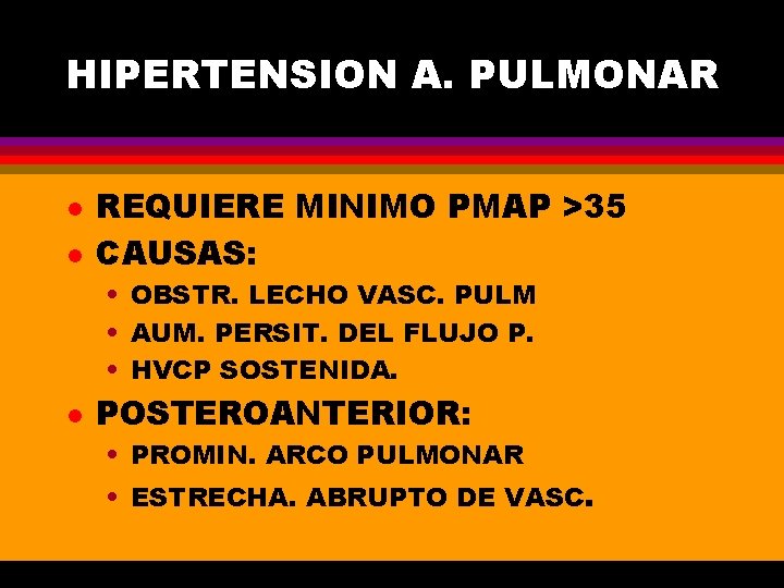 HIPERTENSION A. PULMONAR l l REQUIERE MINIMO PMAP >35 CAUSAS: • OBSTR. LECHO VASC.