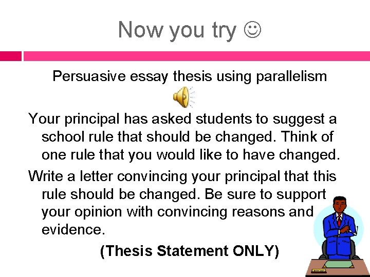 Now you try Persuasive essay thesis using parallelism Your principal has asked students to