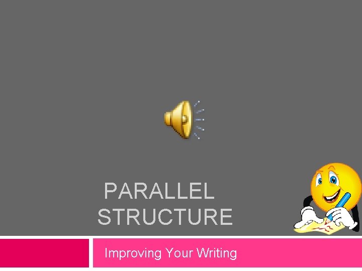  PARALLEL STRUCTURE Improving Your Writing 