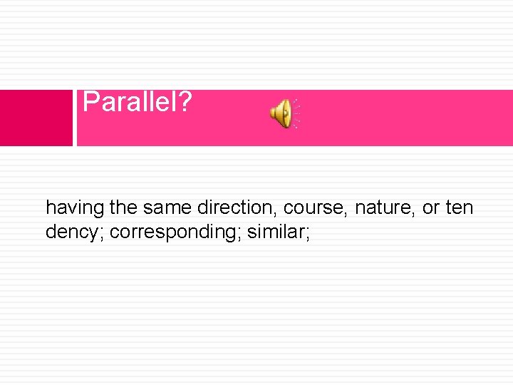 Parallel? having the same direction, course, nature, or ten dency; corresponding; similar; 