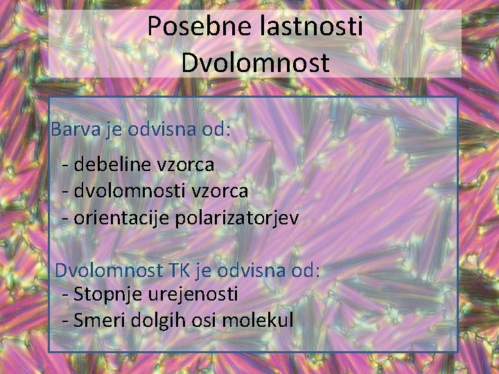 Posebne lastnosti Dvolomnost Barva je odvisna od: - debeline vzorca - dvolomnosti vzorca -