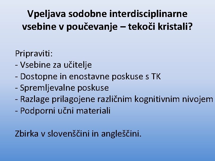 Vpeljava sodobne interdisciplinarne vsebine v poučevanje – tekoči kristali? Pripraviti: - Vsebine za učitelje