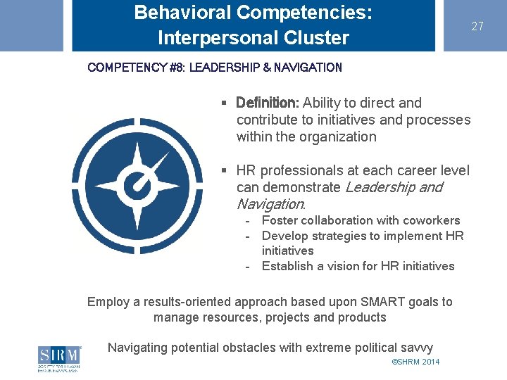 Behavioral Competencies: Interpersonal Cluster 27 COMPETENCY #8: LEADERSHIP & NAVIGATION § Definition: Ability to