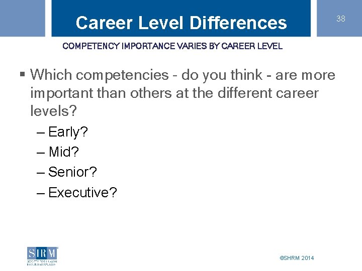 Career Level Differences COMPETENCY IMPORTANCE VARIES BY CAREER LEVEL § Which competencies – do