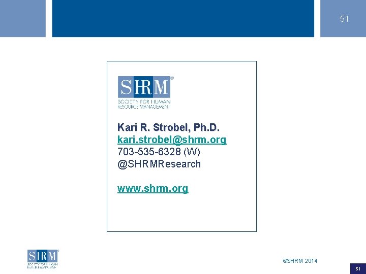 51 Kari R. Strobel, Ph. D. kari. strobel@shrm. org 703 -535 -6328 (W) @SHRMResearch