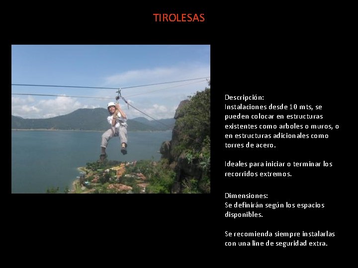 TIROLESAS Descripción: Instalaciones desde 10 mts, se pueden colocar en estructuras existentes como arboles