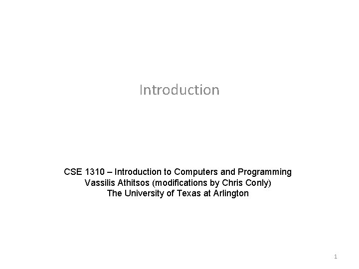 Introduction CSE 1310 – Introduction to Computers and Programming Vassilis Athitsos (modifications by Chris