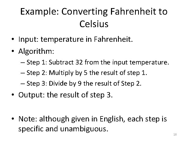 Example: Converting Fahrenheit to Celsius • Input: temperature in Fahrenheit. • Algorithm: – Step