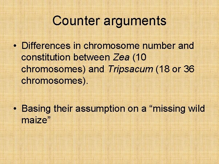 Counter arguments • Differences in chromosome number and constitution between Zea (10 chromosomes) and