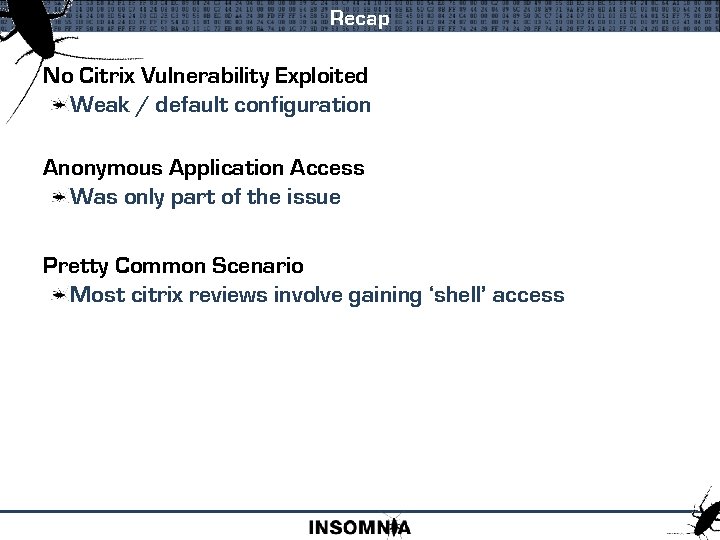 Recap No Citrix Vulnerability Exploited Weak / default configuration Anonymous Application Access Was only