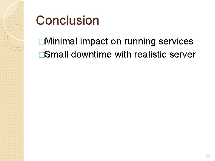 Conclusion �Minimal impact on running services �Small downtime with realistic server 22 