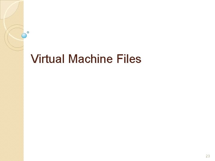 Virtual Machine Files 23 