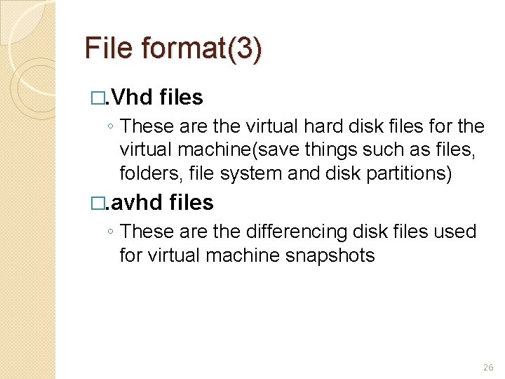 File format(3) �. Vhd files ◦ These are the virtual hard disk files for