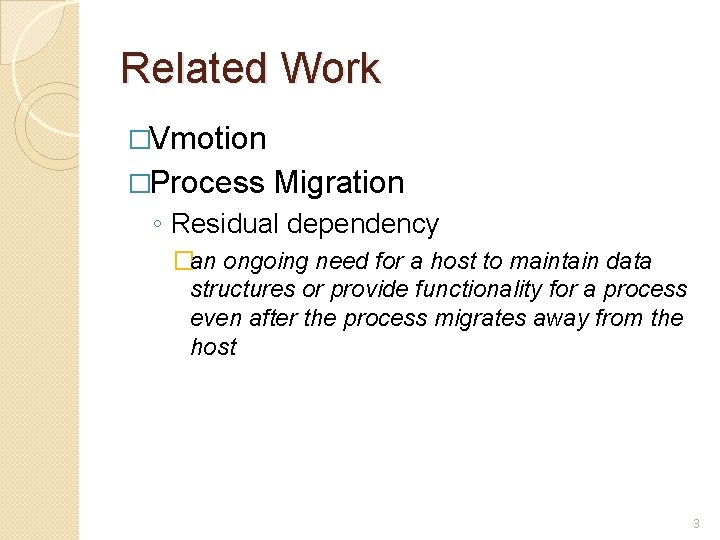 Related Work �Vmotion �Process Migration ◦ Residual dependency �an ongoing need for a host