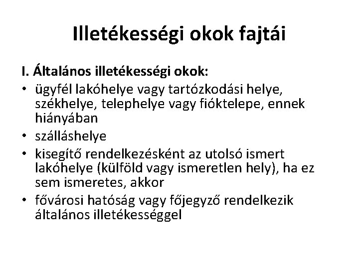 Illetékességi okok fajtái I. Általános illetékességi okok: • ügyfél lakóhelye vagy tartózkodási helye, székhelye,