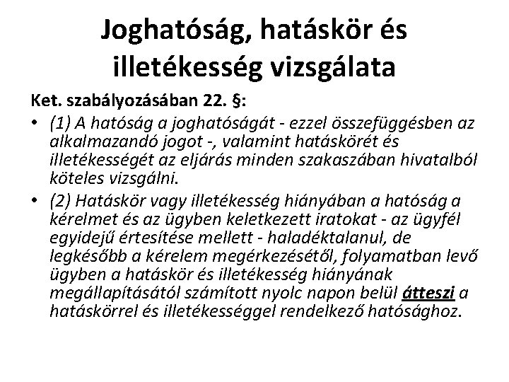 Joghatóság, hatáskör és illetékesség vizsgálata Ket. szabályozásában 22. §: • (1) A hatóság a