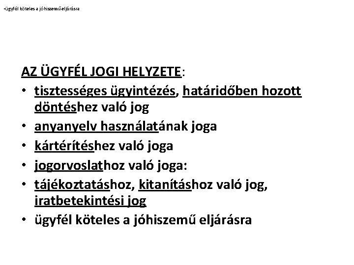  • ügyfél köteles a jóhiszemű eljárásra AZ ÜGYFÉL JOGI HELYZETE: • tisztességes ügyintézés,