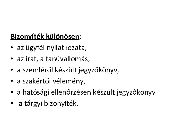 Bizonyíték különösen: • az ügyfél nyilatkozata, • az irat, a tanúvallomás, • a szemléről