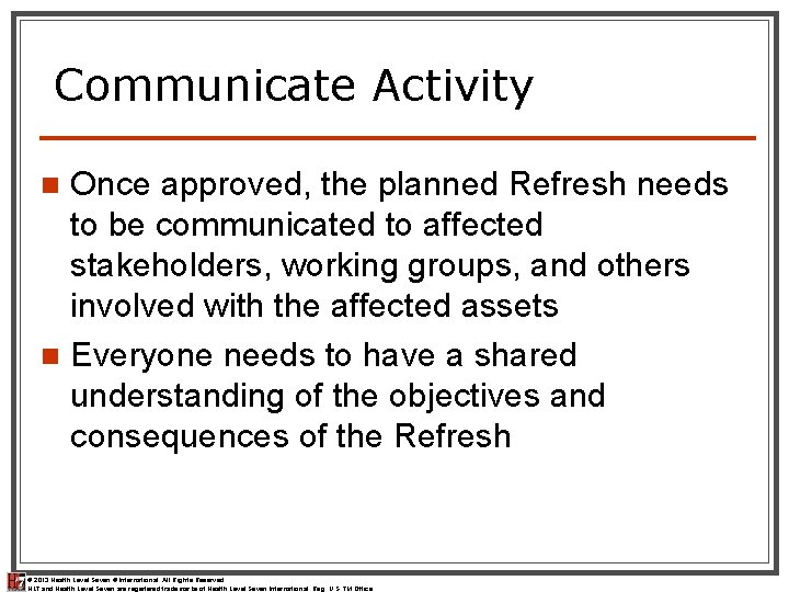 Communicate Activity Once approved, the planned Refresh needs to be communicated to affected stakeholders, Communicate Activity Once approved, the planned Refresh needs to be communicated to affected stakeholders,