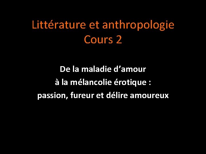 Littérature et anthropologie Cours 2 De la maladie d’amour à la mélancolie érotique :