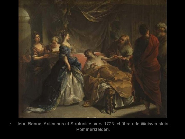  • Jean Raoux, Antiochus et Stratonice, vers 1723, château de Weissenstein, Pommersfelden. 