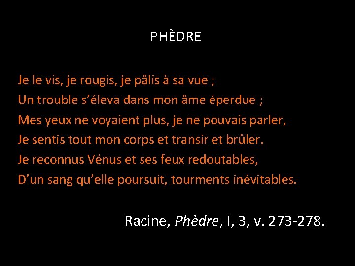 PHÈDRE Je le vis, je rougis, je pâlis à sa vue ; Un trouble