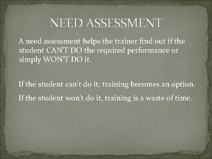 NEED ASSESSMENT A need assessment helps the trainer find out if the student CAN’T