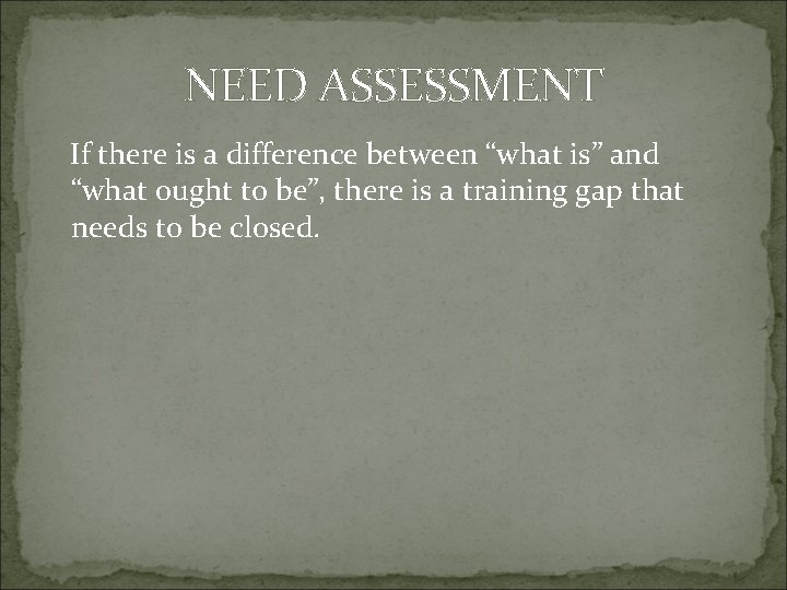 NEED ASSESSMENT If there is a difference between “what is” and “what ought to