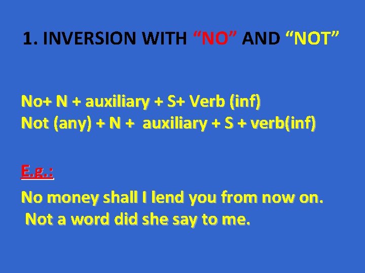 1. INVERSION WITH “NO” AND “NOT” No+ N + auxiliary + S+ Verb (inf) 1. INVERSION WITH “NO” AND “NOT” No+ N + auxiliary + S+ Verb (inf)
