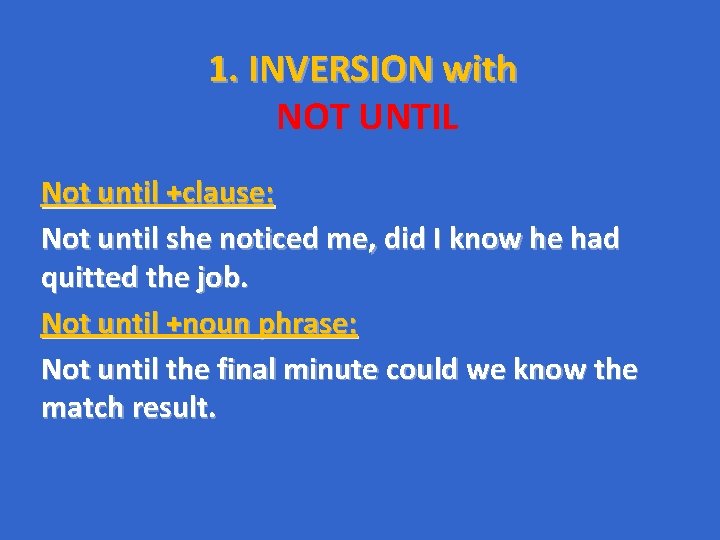 1. INVERSION with NOT UNTIL Not until +clause: Not until she noticed me, did 1. INVERSION with NOT UNTIL Not until +clause: Not until she noticed me, did