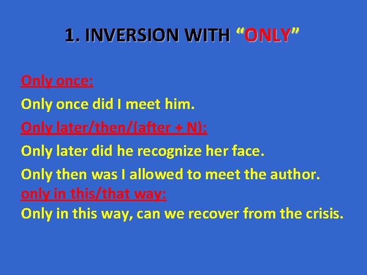 1. INVERSION WITH “ONLY” Only once: Only once did I meet him. Only later/then/(after 1. INVERSION WITH “ONLY” Only once: Only once did I meet him. Only later/then/(after