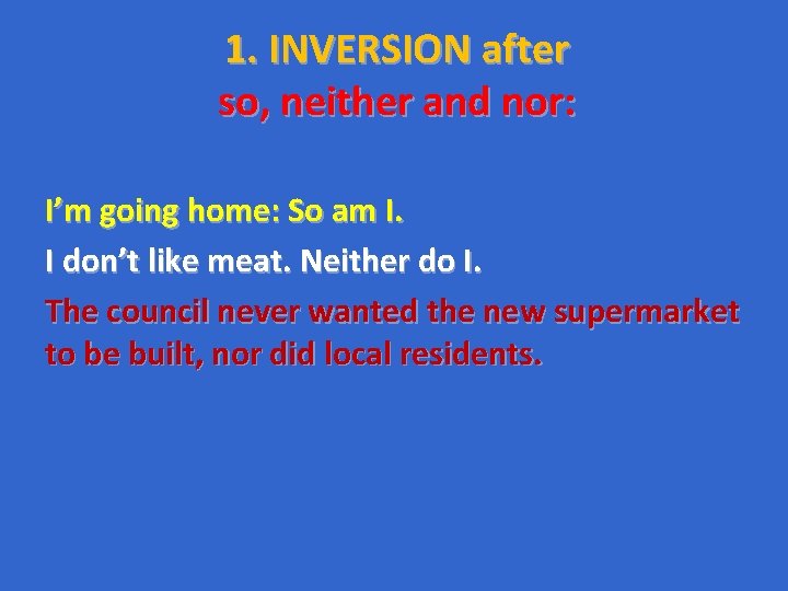 1. INVERSION after so, neither and nor: I’m going home: So am I. I 1. INVERSION after so, neither and nor: I’m going home: So am I. I