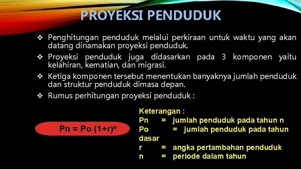 PROYEKSI PENDUDUK v Penghitungan penduduk melalui perkiraan untuk waktu yang akan datang dinamakan proyeksi