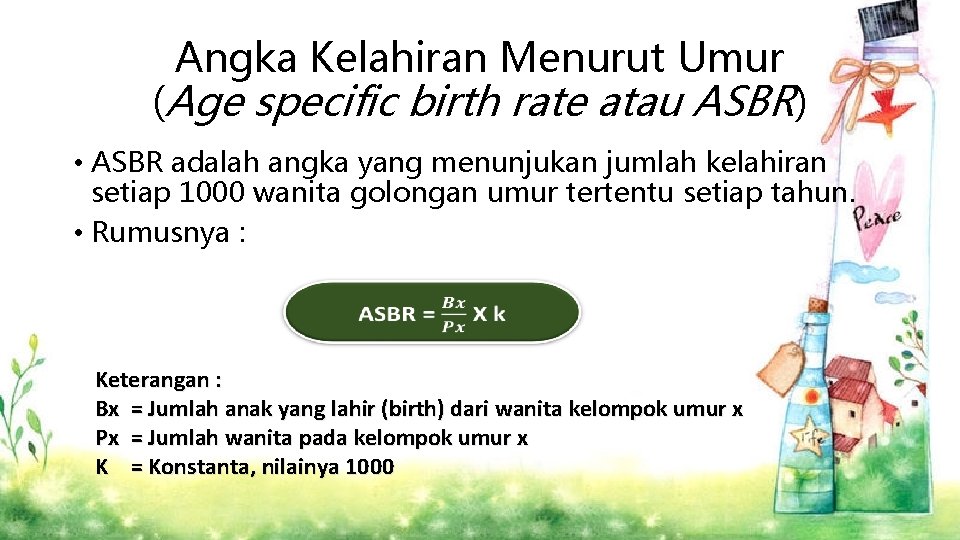 Angka Kelahiran Menurut Umur (Age specific birth rate atau ASBR) • ASBR adalah angka