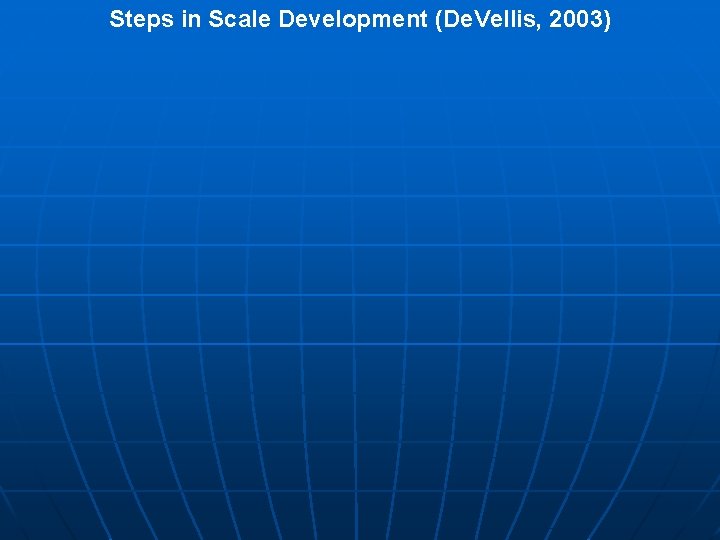 Steps in Scale Development (De. Vellis, 2003) Steps in Scale Development (De. Vellis, 2003)