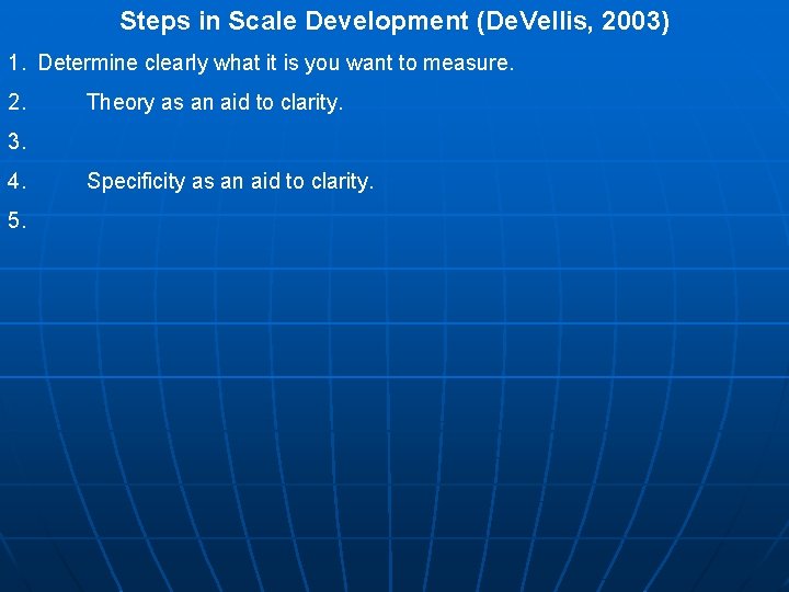 Steps in Scale Development (De. Vellis, 2003) 1. Determine clearly what it is you Steps in Scale Development (De. Vellis, 2003) 1. Determine clearly what it is you