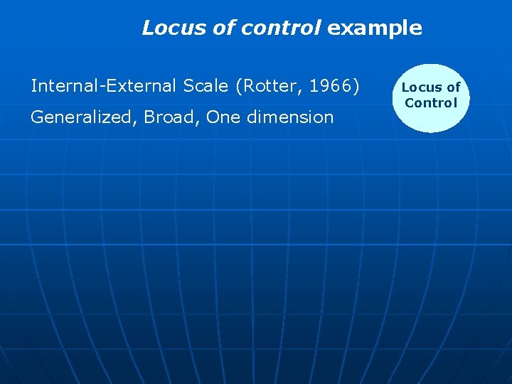 Locus of control example Internal-External Scale (Rotter, 1966) Generalized, Broad, One dimension Locus of Locus of control example Internal-External Scale (Rotter, 1966) Generalized, Broad, One dimension Locus of