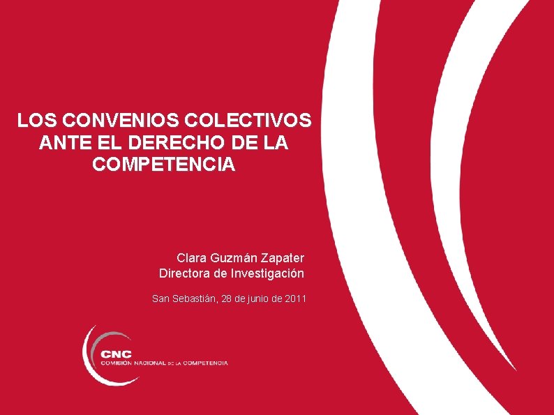 LOS CONVENIOS COLECTIVOS ANTE EL DERECHO DE LA COMPETENCIA Clara Guzmán Zapater Directora de