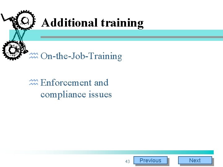 Additional training h On-the-Job-Training h Enforcement and compliance issues 43 Previous Next Additional training h On-the-Job-Training h Enforcement and compliance issues 43 Previous Next