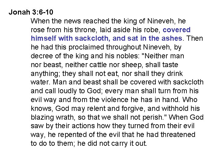 Jonah 3: 6 -10 When the news reached the king of Nineveh, he rose