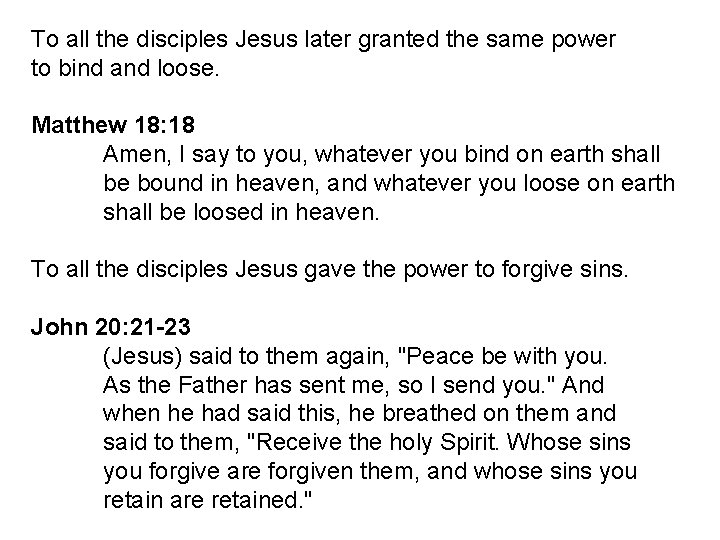 To all the disciples Jesus later granted the same power to bind and loose.