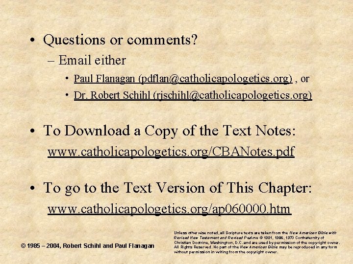  • Questions or comments? – Email either • Paul Flanagan (pdflan@catholicapologetics. org) ,